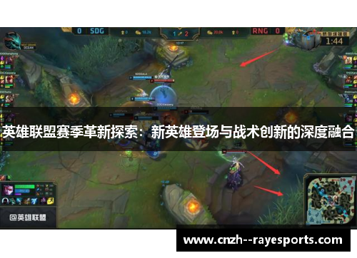 英雄联盟赛季革新探索：新英雄登场与战术创新的深度融合