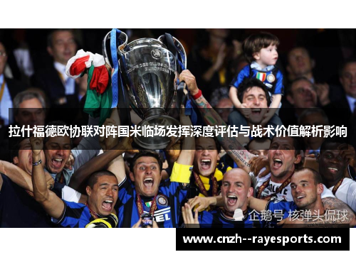 拉什福德欧协联对阵国米临场发挥深度评估与战术价值解析影响