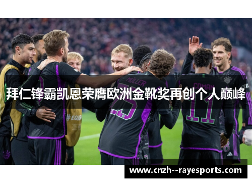 拜仁锋霸凯恩荣膺欧洲金靴奖再创个人巅峰 拜仁锋霸凯恩荣膺欧洲金靴奖再创个人巅峰