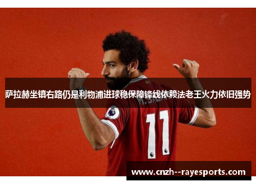 萨拉赫坐镇右路仍是利物浦进球稳保障锋线依赖法老王火力依旧强势 萨拉赫坐镇右路仍是利物浦进球稳保障锋线依赖法老王火力依旧强势