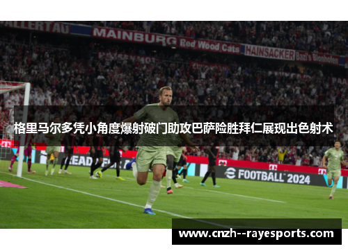 格里马尔多凭小角度爆射破门助攻巴萨险胜拜仁展现出色射术