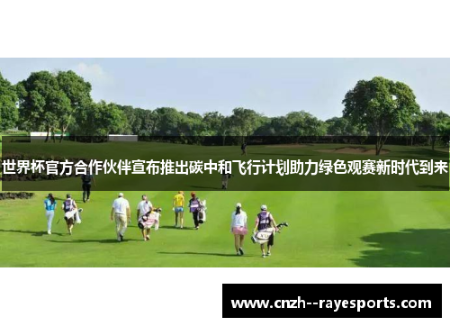 世界杯官方合作伙伴宣布推出碳中和飞行计划助力绿色观赛新时代到来